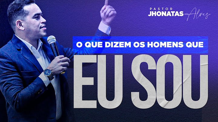 Pastor Jhonatas Alves                                O que dizem os homens que eu Sou