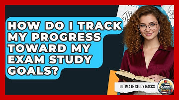 How Do I Track My Progress Toward My Exam Study Goals? - Ultimate Study Hacks