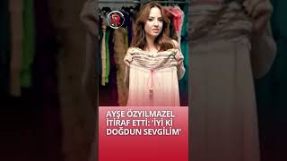 Ayşe Özyilmazel İti̇raf Etti̇: İyi̇ Ki̇ Doğdun Sevgi̇li̇m
