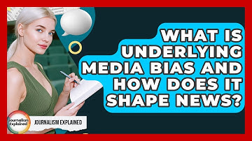 What Is Underlying Media Bias And How Does It Shape News? - Journalism Explained