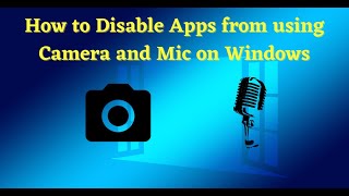 How to Disable Apps from using Camera & Mic on Windows