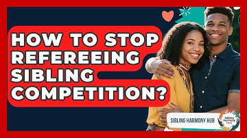 How To Stop Refereeing Sibling Competition? - Sibling Harmony Hub