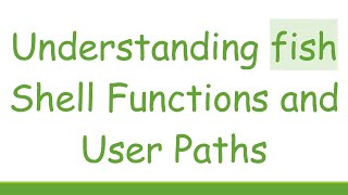 Understanding fish Shell Functions and User Paths