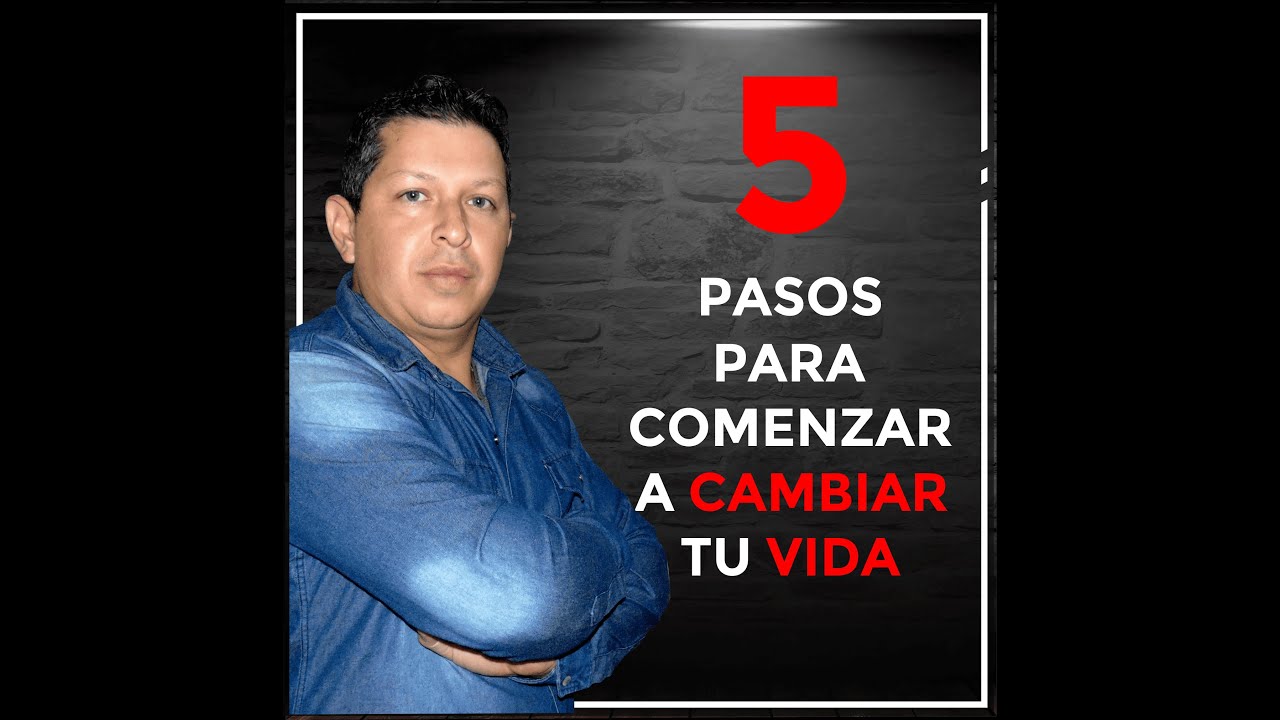 5 pasos para comenzar a cambiar tu vida - YouTube