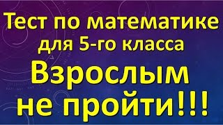 Тест по математике для 5-го класса. Взрослым не пройти.(Предлагаю взрослым пройти тест по математике для учеников пятых классов. Почти половина взрослый пройти..., 2016-06-25T11:31:19.000Z)