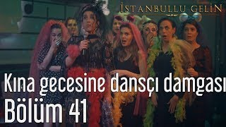 İstanbullu Gelin 41. Bölüm - Kına Gecesine Dansçı Damgası
