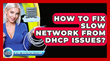 How To Fix Slow Network From DHCP Issues? - Internet Infrastructure Explained