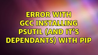 Error with gcc installing psutil (and it's dependants) with pip (2 Solutions!!)