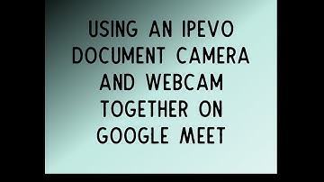 Using Your IPEVO Doc Cam and Google Meet Together