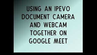 Using Your IPEVO Doc Cam and Google Meet Together