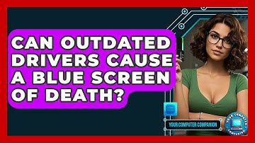 Can Outdated Drivers Cause A Blue Screen Of Death? - Your Computer Companion