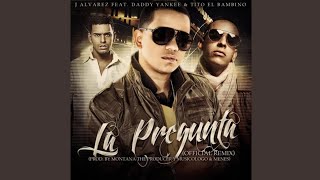 J Alvarez - La Pregunta (Full Remix) Ft. Tito "El Bambino", Daddy Yankee