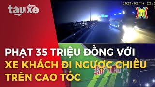 Phạt 35 triệu đồng với xe khách đi ngược chiều trên cao tốc | Tàu và xe