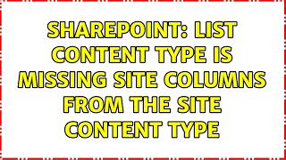 Sharepoint: List content type is missing site columns from the site content type