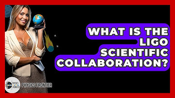 What Is The LIGO Scientific Collaboration? - Physics Frontier
