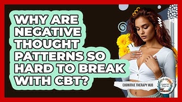 Why Are Negative Thought Patterns So Hard To Break With CBT? - Cognitive Therapy Hub