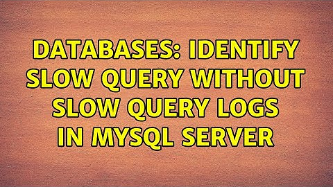 Databases: Identify slow query without slow query logs in mysql server (2 Solutions!!)
