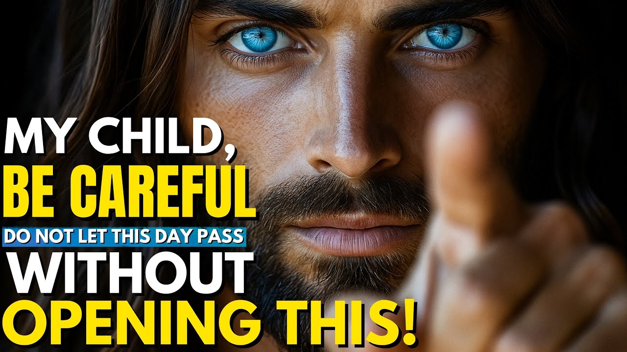 God Says: My child, BE CAREFUL! Do not let this day pass without opening this!