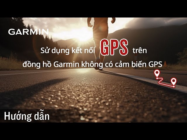 Hướng dẫn - Sử dụng kết nối GPS trên đồng hồ Garmin không có cảm biến GPS