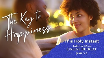 The Key to Happiness | This Holy Instant Online Retreat | A Course in Miracles Teachings