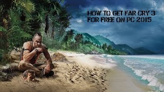 HOW TO GET FAR CRY 3 FOR FREE ON PC 2015!!!
