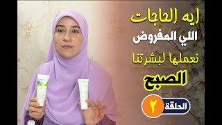 روتين العناية بالبشرة الصباحي | سلسلة روتين العناية بالبشره | الحلقة الثانيه