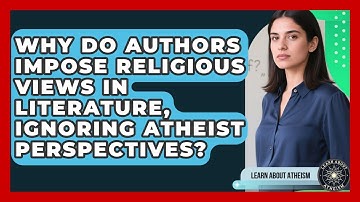 Why Do Authors Impose Religious Views In Literature, Ignoring Atheist Perspectives?