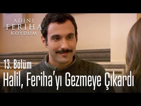 Halil, Feriha'yı gezmeye çıkardı - Adını Feriha Koydum 13. Bölüm