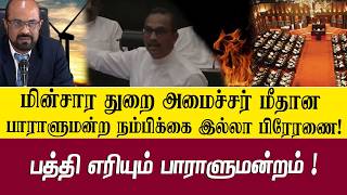 மின்சார துறை அமைச்சர் மீதான பாராளுமன்ற நம்பிக்கை இல்லா பிரேரணை! பத்தி எரியும்  பாராளுமன்றம் !