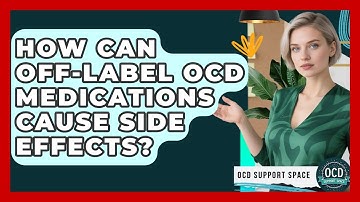 How Can Off-label OCD Medications Cause Side Effects? - OCD Support Space