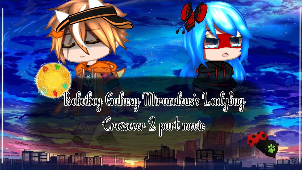 ||⌚️boboiboy/miraculous🐞[Crossover 2 part movie]//Original//||✨💫Stars squad💫✨||