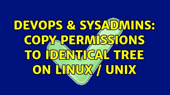 DevOps & SysAdmins: Copy permissions to identical tree on linux / unix (7 Solutions!!)