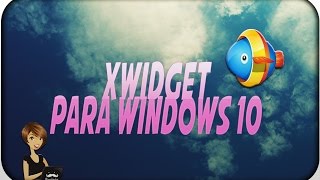 ►Cómo descargar Xwidget para Windows 10♥