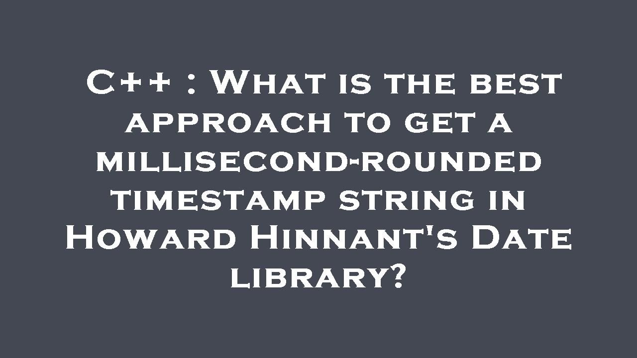 C++ : What is the best approach to get a millisecond-rounded timestamp ...