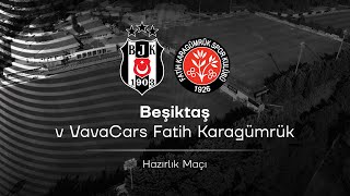Beşiktaş  VavaCars Fatih Karagümrük | Hazırlık Maçı