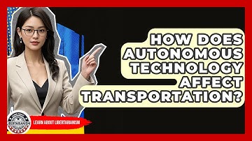 How Does Autonomous Technology Affect Transportation? - Learn About Libertarianism
