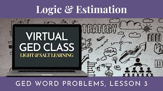 Logic & Estimation: GED Word Problems Class 3