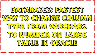 Databases: Fastest way to change column type from varchar2 to number on large table in Oracle