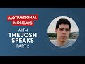 Motivational Mondays with The Josh Speaks (Part 2)