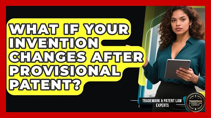 What If Your Invention Changes After Provisional Patent? - Trademark and Patent Law Experts