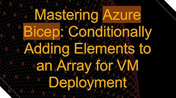 Mastering Azure Bicep: Conditionally Adding Elements to an Array for VM Deployment