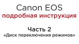 Canon EOS подробная инструкция. Часть 02. Диск переключения режимов.