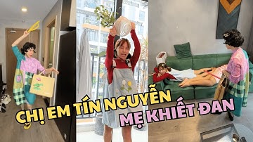 Chị em Tín Nguyễn vs mẹ Khiết Đan | Tín Nguyễn làm em bé