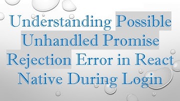 Understanding Possible Unhandled Promise Rejection Error in React Native During Login