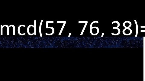 mcd de 57 , 76 y 38 . Maximo comun divisor de 3 numeros , ejemplo
