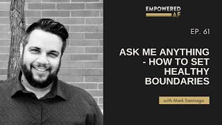 Ask Me Anything - How to Set Healthy Boundaries (Empowered AF Ep. 61)