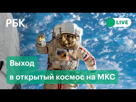 Выход в открытый космос космонавтов на МКС. Прямая трансляция с Международной космической станции