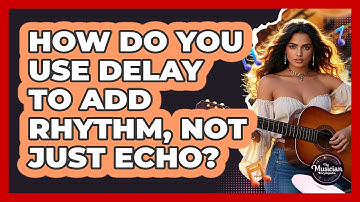 How Do You Use Delay To Add Rhythm, Not Just Echo? - The Musician Encyclopedia