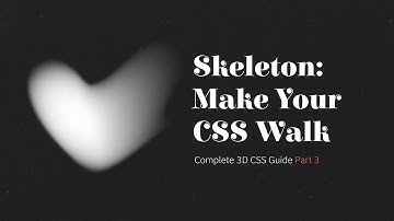Skeleton: Make Your CSS Walk! Complete 3D CSS Guide, Part 3