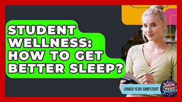 Student Wellness: How To Get Better Sleep? - Junior Year Jumpstart